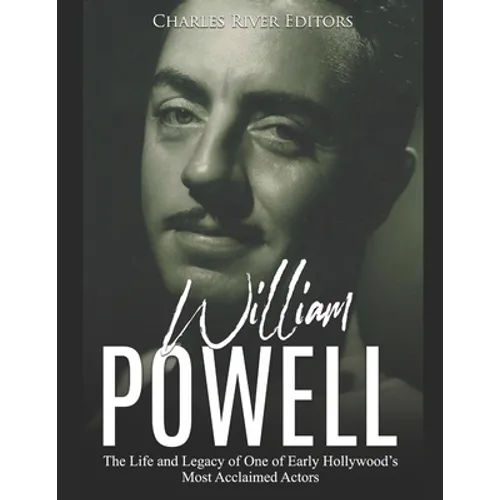 William Powell: The Life and Legacy of One of Early Hollywood's Most Acclaimed Actors - Paperback
