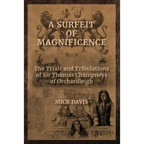 A Surfeit of Magnificence: The Trials & Tribulations of Sir Thomas Champneys of Orchardleigh - Paperback