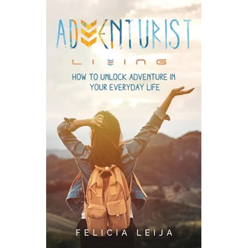 Adventurist Living: How to unlock adventure in your everyday life - Paperback