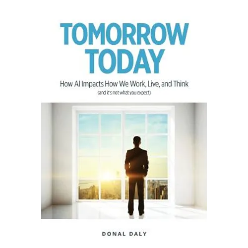 Tomorrow Today: How AI Impacts How We Work, Live and Think (and It's Not What You Expect) - Paperback