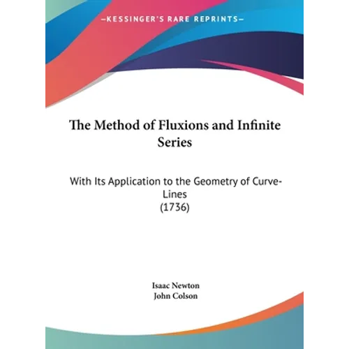 The Method of Fluxions and Infinite Series: With Its Application to the Geometry of Curve-Lines (1736) - Hardcover
