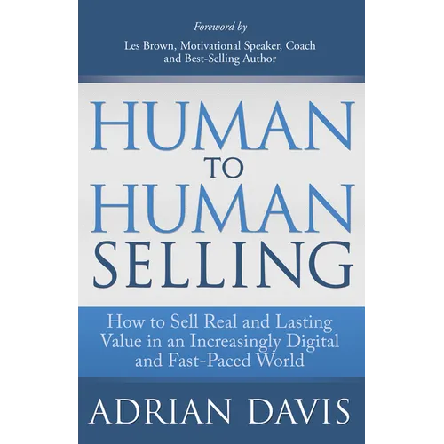Human to Human Selling: How to Sell Real and Lasting Value in an Increasingly Digital and Fast-Paced World - Paperback