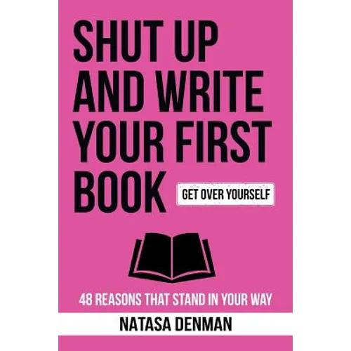 Shut Up and Write Your First Book!: 48 Reasons That Stand In Your Way - Paperback