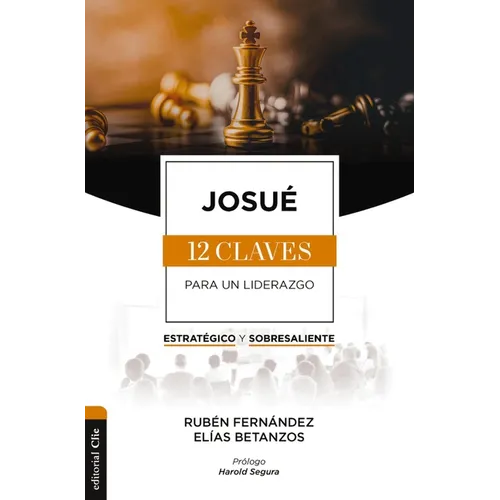Josué: Las Doce Claves Para Un Liderazgo Estratégico Y Sobresaliente - Paperback