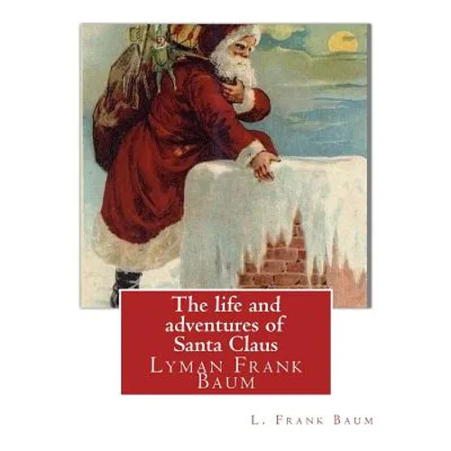 The life and adventures of Santa Claus, By L. Frank Baum (children classic): Lyman Frank Baum (May 15, 1856 - May 6, 1919), better known by his pen na - Paperback