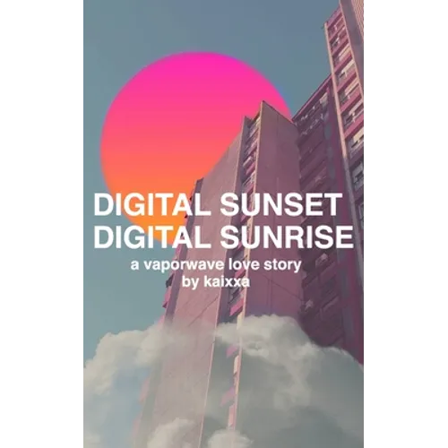 Digital Sunset Digital Sunrise: a vaporwave love story