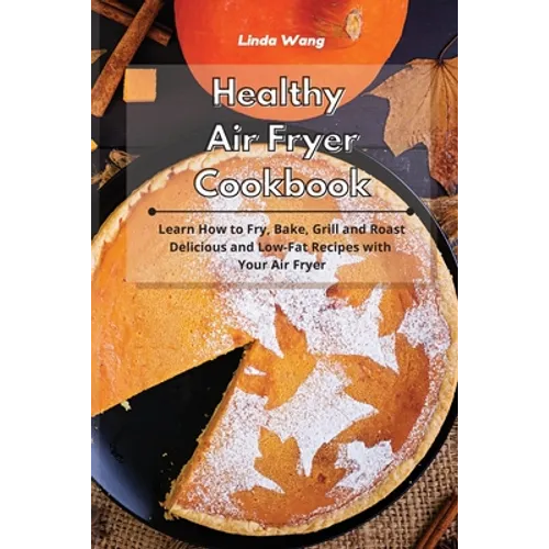 Healthy Air Fryer Cookbook: Learn How to Fry, Bake, Grill and Roast Delicious and Low-Fat Recipes with Your Air Fryer - Paperback