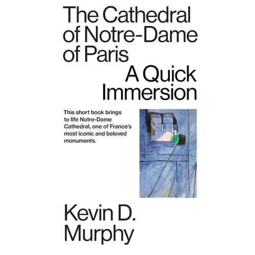 The Cathedral of Notre-Dame of Paris: A Quick Immersion - Paperback