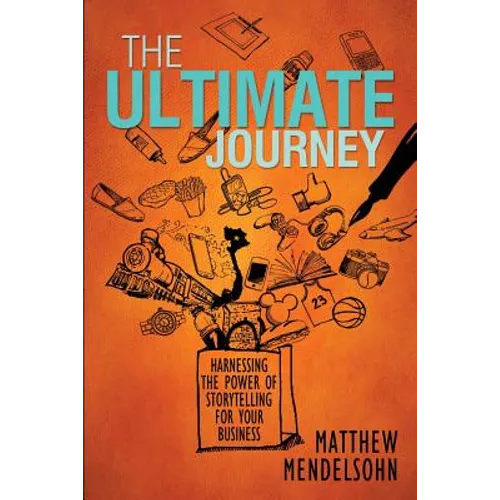The Ultimate Journey: Harnessing the Power of Storytelling for Your Business - Paperback