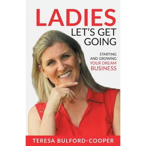 Ladies, Let's Get Going: Starting and Growing Your Dream Business - Paperback