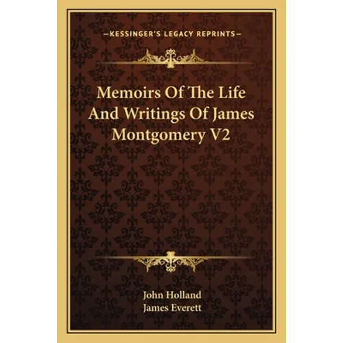 Memoirs Of The Life And Writings Of James Montgomery V2