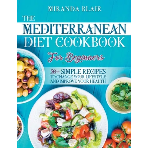 The Mediterranean Diet Cookbook For Beginners: 50+ Simple Recipes to Change Your Lifestyle and Improve Your Health - Paperback