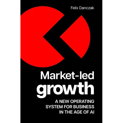 Market-Led Growth: A New Operating System for Business in the Age of AI - Paperback