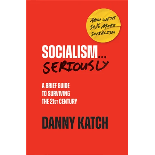 Socialism . . . Seriously: A Brief Guide to Surviving the 21st Century (Revised & Updated Edition)