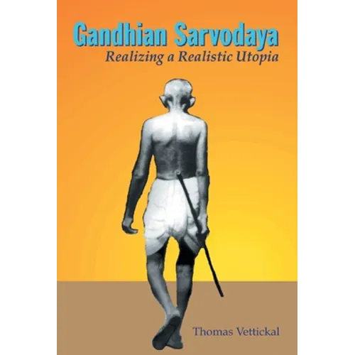 Gandhian Sarvodaya: Realizing A Realistic Utopia - Hardcover