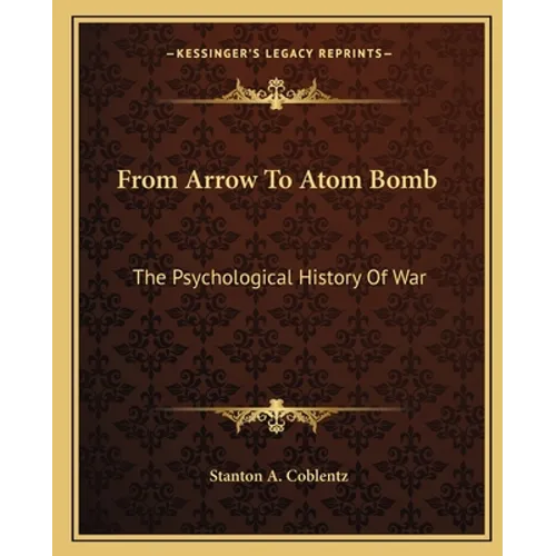 From Arrow To Atom Bomb: The Psychological History Of War - Paperback