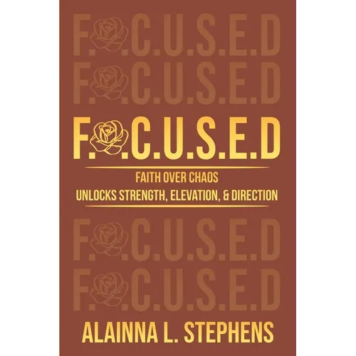 F.O.C.U.S.E.D: Faith Over Chaos Unlocks Strength, Elevation & Direction - Paperback