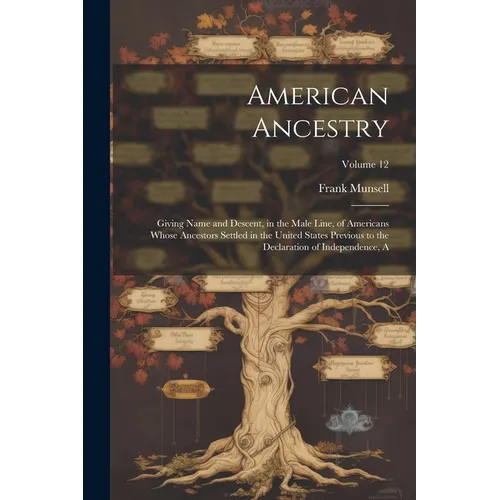 American Ancestry: Giving Name and Descent, in the Male Line, of Americans Whose Ancestors Settled in the United States Previous to the D - Paperback