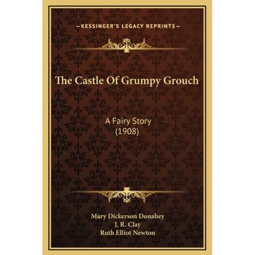 The Castle Of Grumpy Grouch: A Fairy Story (1908) - Hardcover