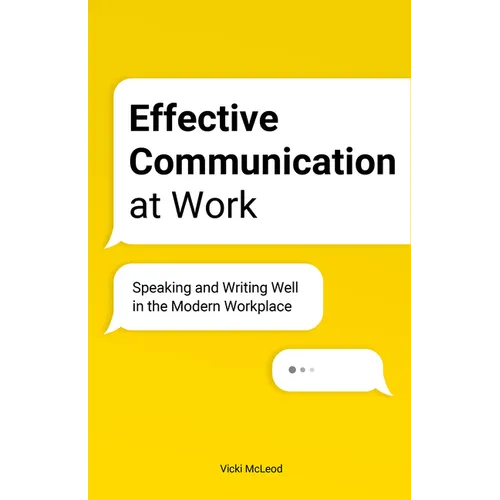 Effective Communication at Work: Speaking and Writing Well in the Modern Workplace - Paperback