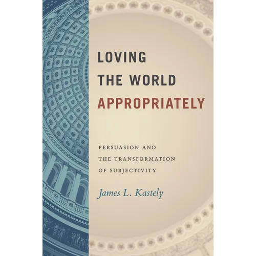 Loving the World Appropriately: Persuasion and the Transformation of Subjectivity - Hardcover