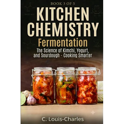 Kitchen Chemistry Fermentation: The Science of Beer, Wine, Kimchi, Yogurt, and Sourdough - Paperback