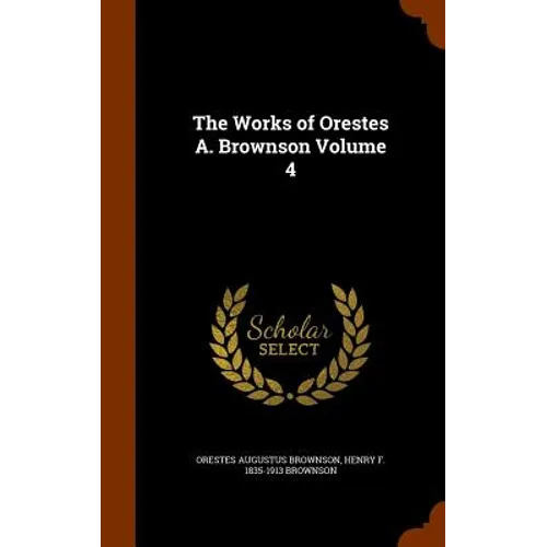 The Works of Orestes A. Brownson Volume 4 - Hardcover