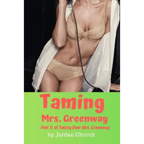 Taming Mrs. Greenway: Part II of Taking Over Mrs. Greenway, Domination and Submission, Lesbian Seduction, Sexual Humiliation, Pet Play - Paperback
