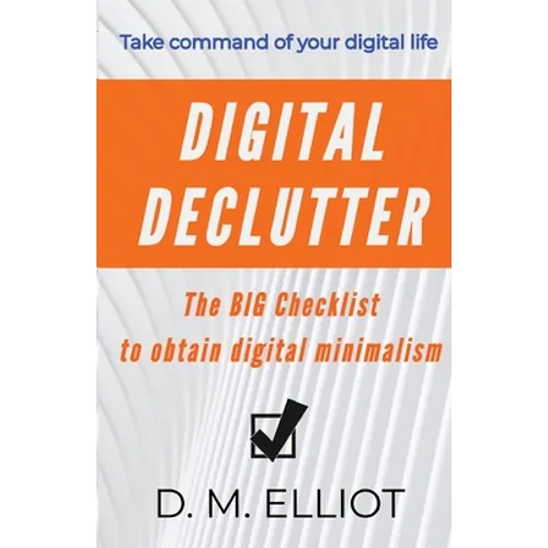 Digital Declutter: The BIG Checklist To Obtain Digital Minimalism - Paperback
