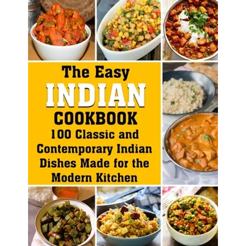 The Easy Indian Cookbook: 100 Classic and Contemporary Indian Dishes Made for the Modern Kitchen - Paperback