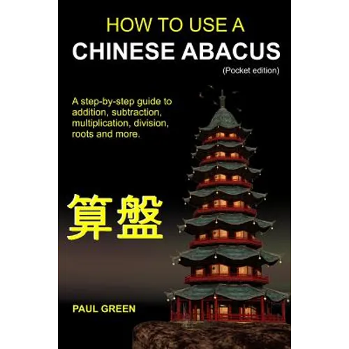 How To Use A Chinese Abacus: A step-by-step guide to addition, subtraction, multiplication, division, roots and more. - Paperback