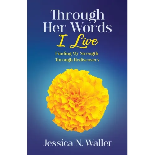 Through Her Words I Live: Finding My Strength Through Rediscovery - Paperback