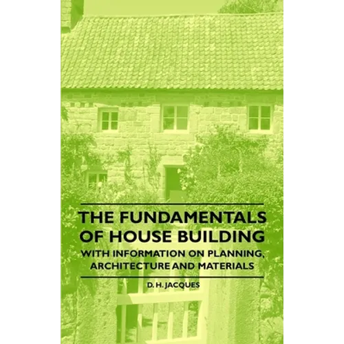 The Fundamentals of House Building - With Information on Planning, Architecture and Materials - Paperback