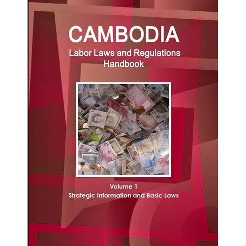 Cambodia Labor Laws and Regulations Handbook Volume 1 Strategic Information and Basic Laws - Paperback
