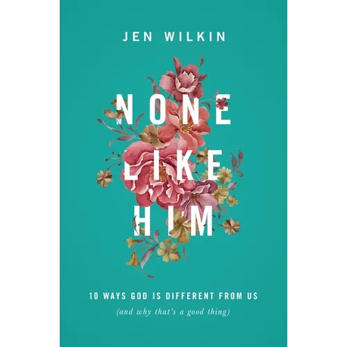 None Like Him: 10 Ways God Is Different from Us (and Why That's a Good Thing) - Paperback