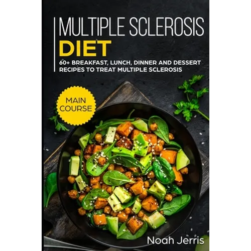 Multiple Sclerosis Diet: MAIN COURSE - 60+ Breakfast, Lunch, Dinner and Dessert Recipes to treat Multiple Sclerosis - Paperback