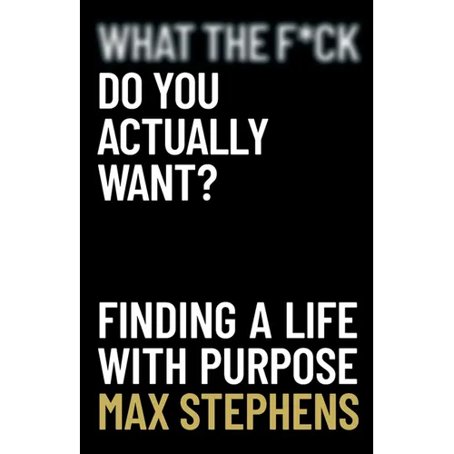 What the F*ck Do You Actually Want?: Finding a Life With Purpose - Paperback