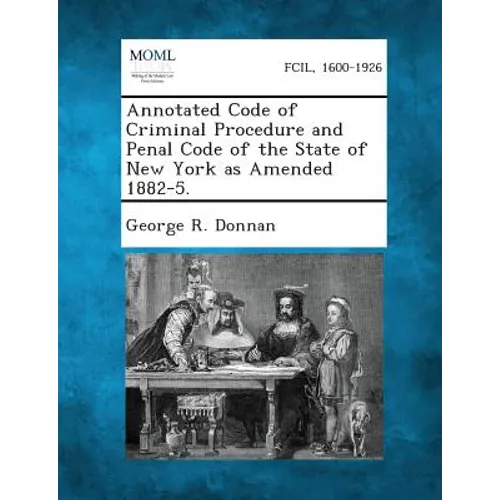 Annotated Code of Criminal Procedure and Penal Code of the State of New York as Amended 1882-5. - Paperback