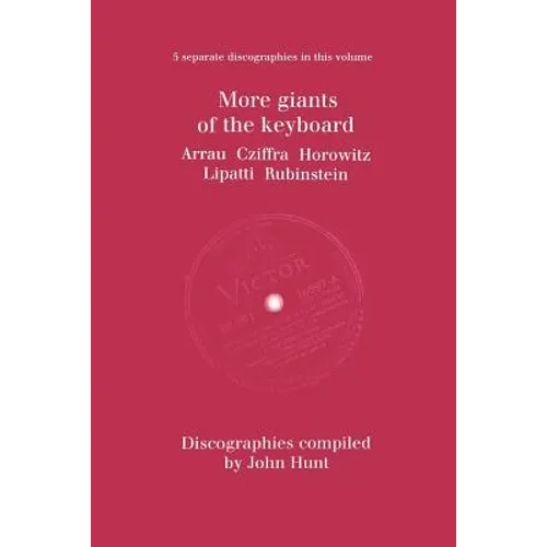 More Giants of the Keyboard. 5 Discographies. Claudio Arrau, Gyorgy Cziffra, Vladimir Horowitz, Dinu Lipatti, Artur Rubinstein. [1998]. - Paperback