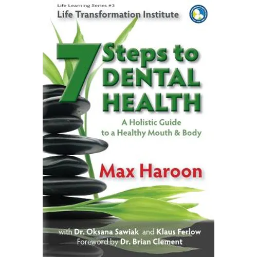 A Holistic Guide to Healthy Mouth and Body: 7 Steps To Dental Health - Paperback