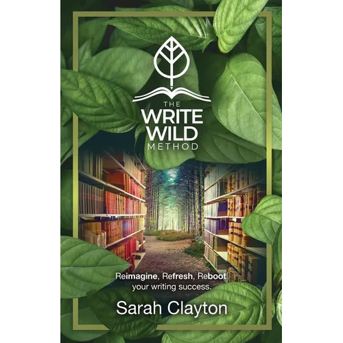 The Write Wild Method: Reimagine, Refresh, Reboot your writing success - Paperback