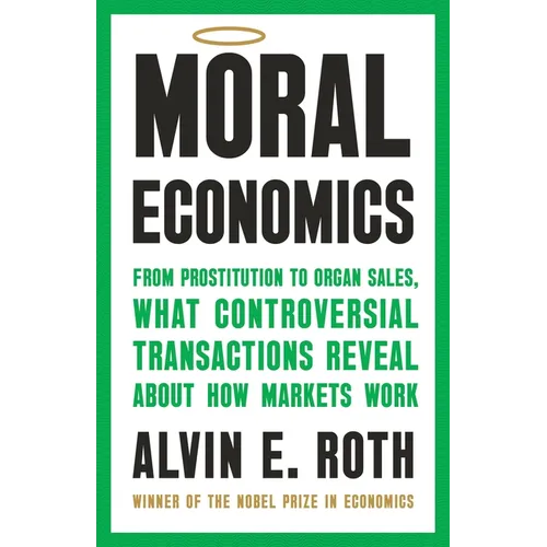 Moral Economics: From Prostitution to Organ Sales, What Controversial Transactions Reveal about How Markets Work - Hardcover