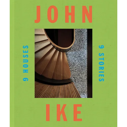 John Ike: 9 Houses/9 Stories: An Architect and His Vision