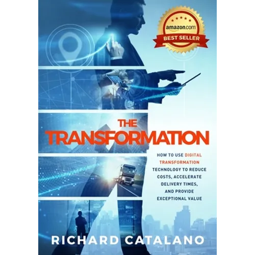 The Transformation: How to Use Digital Transformation Technology to Reduce Costs, Accelerate Delivery Times, and Provide Exceptional Value - Paperback