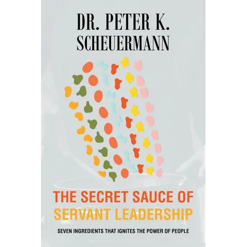 The Secret Sauce of Servant Leadership: Seven Ingredients that Ignites the Power of People - Paperback