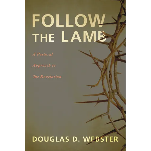 Follow the Lamb: A Pastoral Approach to the Revelation - Hardcover