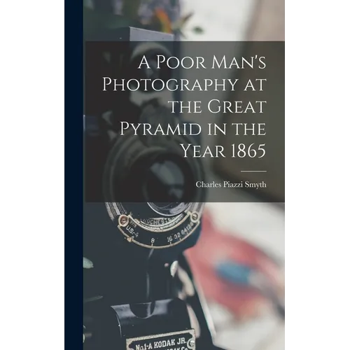 A Poor Man's Photography at the Great Pyramid in the Year 1865 - Hardcover