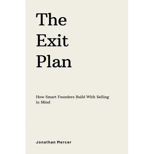 The Exit Plan: How Smart Founders Build With Selling in Mind - Paperback