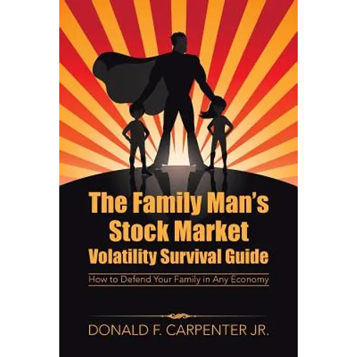 The Family Man's Stock Market Volatility Survival Guide: How to Defend Your Family in Any Economy - Paperback