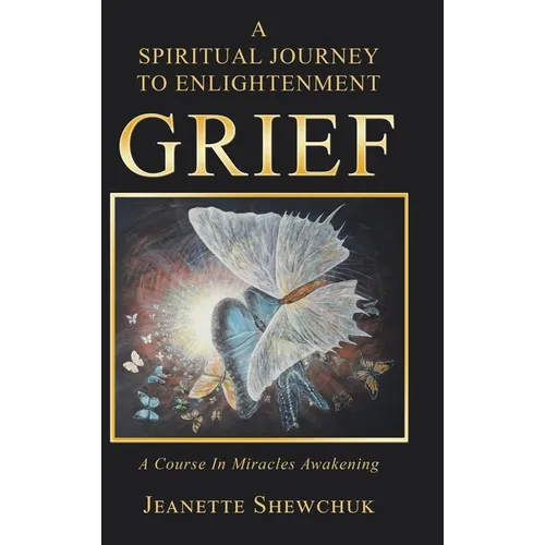 Grief: A Spiritual Journey to Enlightenment - Hardcover